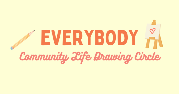 EVERYBODY Community Life Drawing Circle